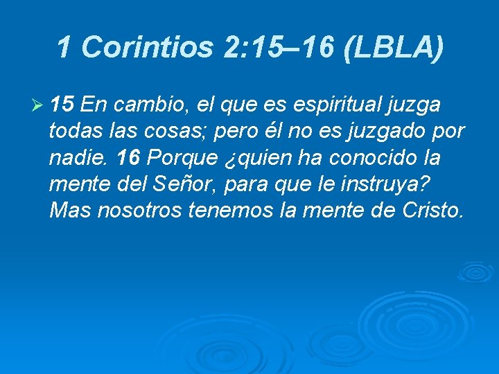 1 Corintios 2: 15– 16 (LBLA) Ø 15 En cambio, el que es espiritual