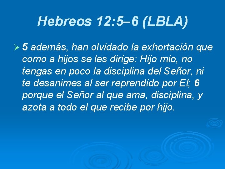 Hebreos 12: 5– 6 (LBLA) Ø 5 además, han olvidado la exhortación que como