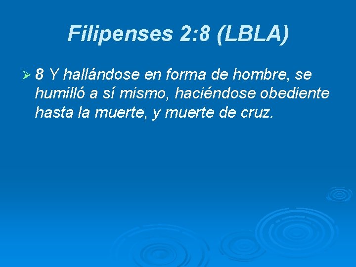 Filipenses 2: 8 (LBLA) Ø 8 Y hallándose en forma de hombre, se humilló