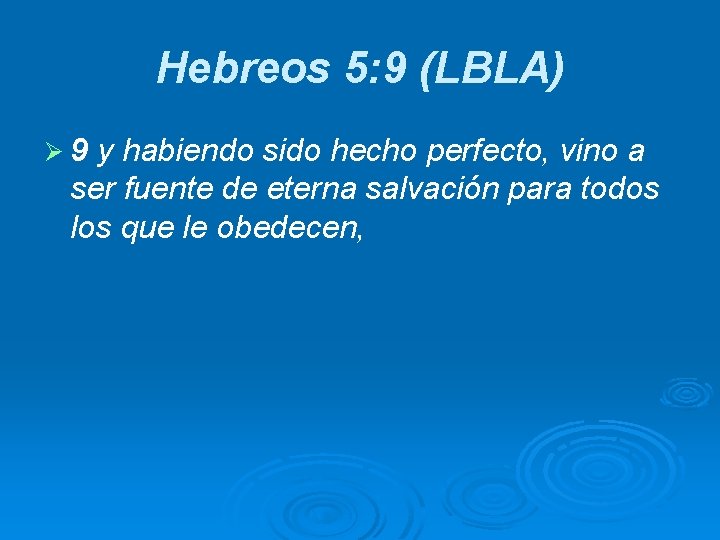 Hebreos 5: 9 (LBLA) Ø 9 y habiendo sido hecho perfecto, vino a ser