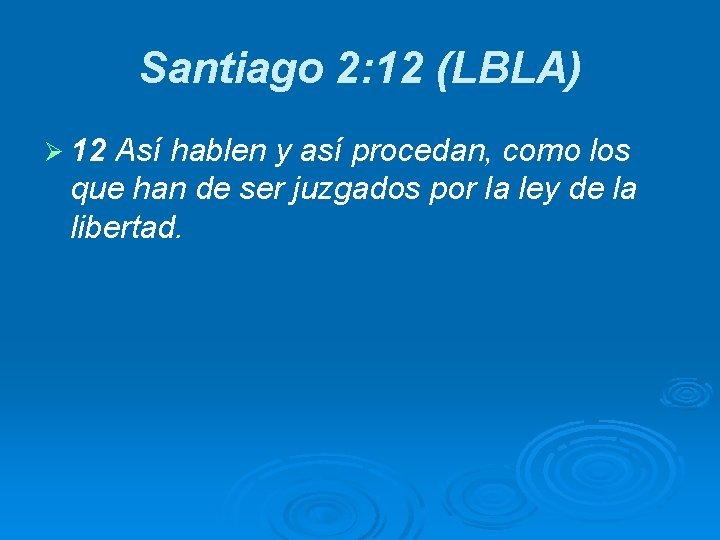 Santiago 2: 12 (LBLA) Ø 12 Así hablen y así procedan, como los que