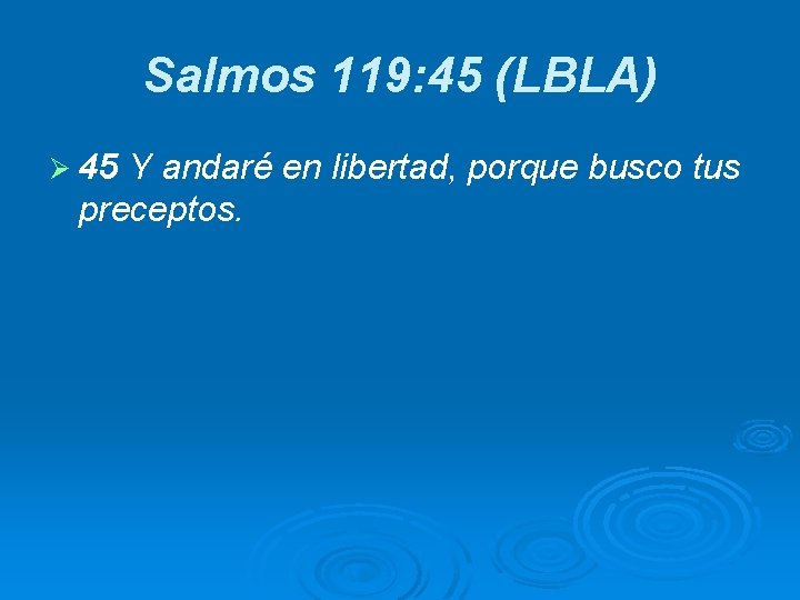 Salmos 119: 45 (LBLA) Ø 45 Y andaré en libertad, porque busco tus preceptos.