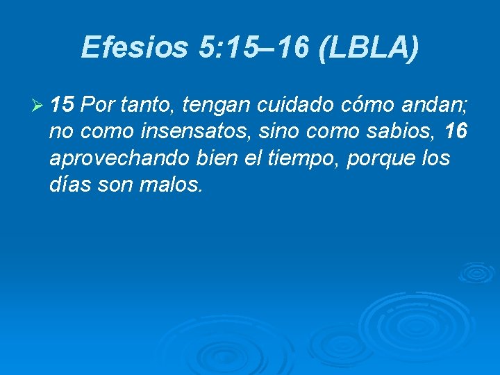 Efesios 5: 15– 16 (LBLA) Ø 15 Por tanto, tengan cuidado cómo andan; no