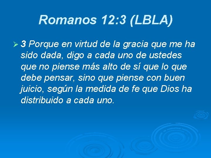 Romanos 12: 3 (LBLA) Ø 3 Porque en virtud de la gracia que me