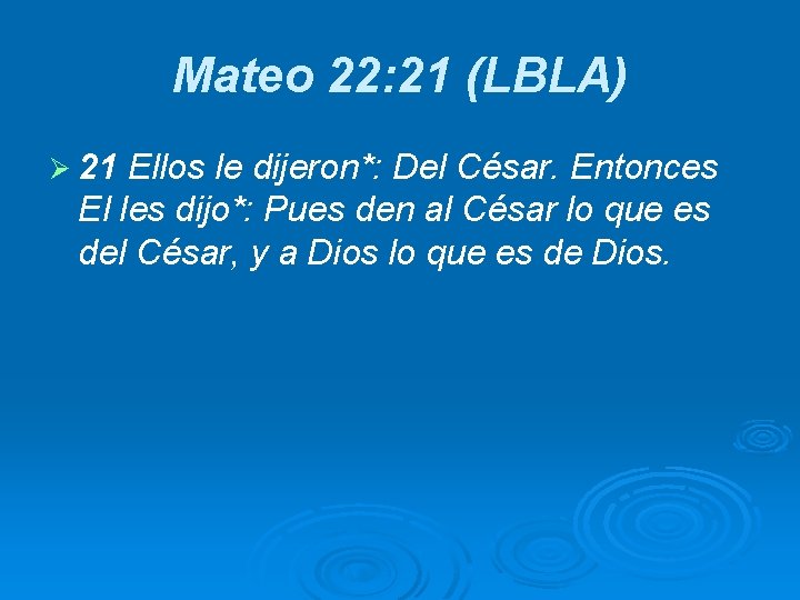 Mateo 22: 21 (LBLA) Ø 21 Ellos le dijeron*: Del César. Entonces El les