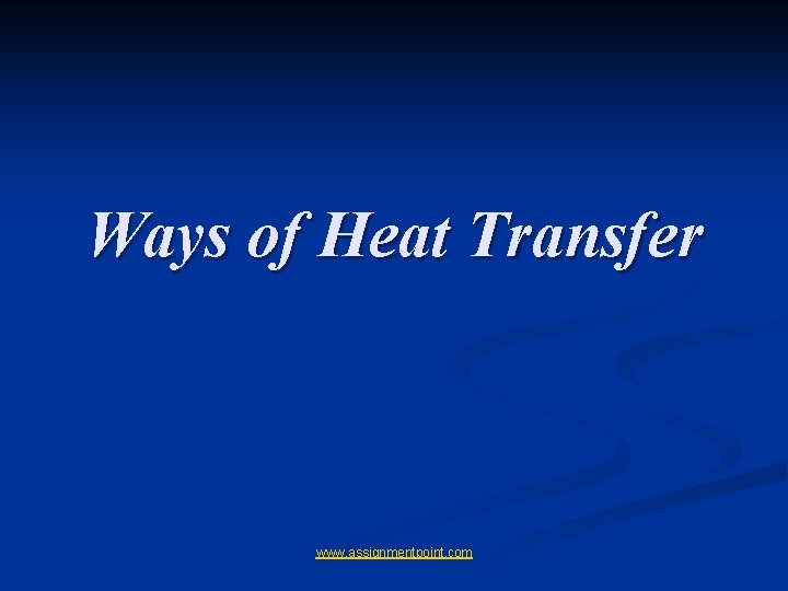 Ways of Heat Transfer www. assignmentpoint. com 