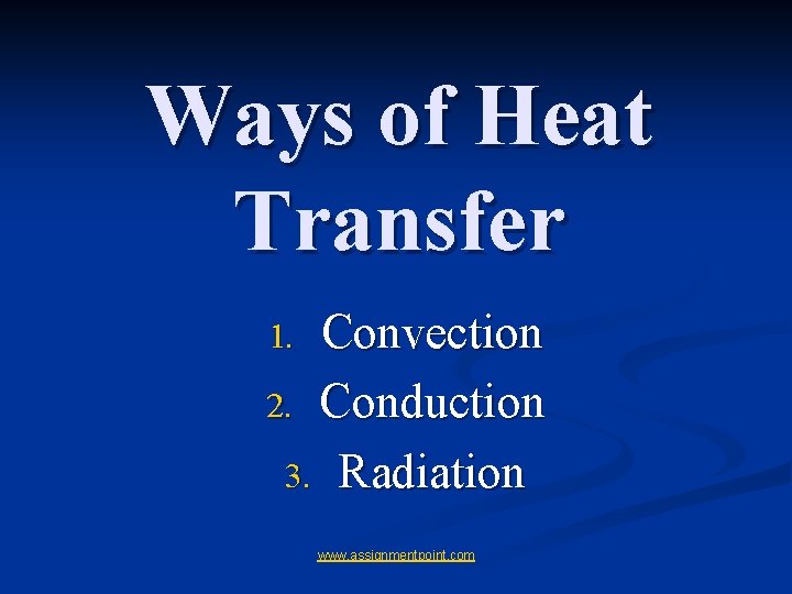 Ways of Heat Transfer Convection 2. Conduction 3. Radiation 1. www. assignmentpoint. com 