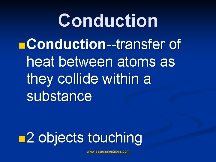 Conduction n Conduction--transfer of heat between atoms as they collide within a substance n