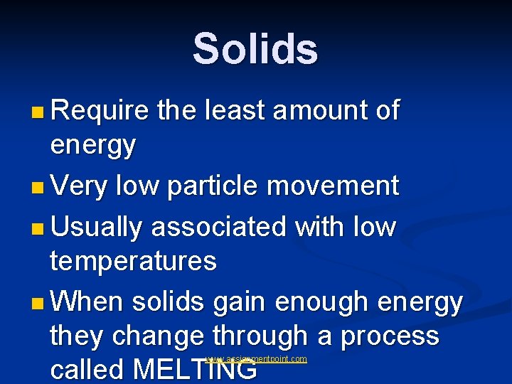 Solids n Require the least amount of energy n Very low particle movement n