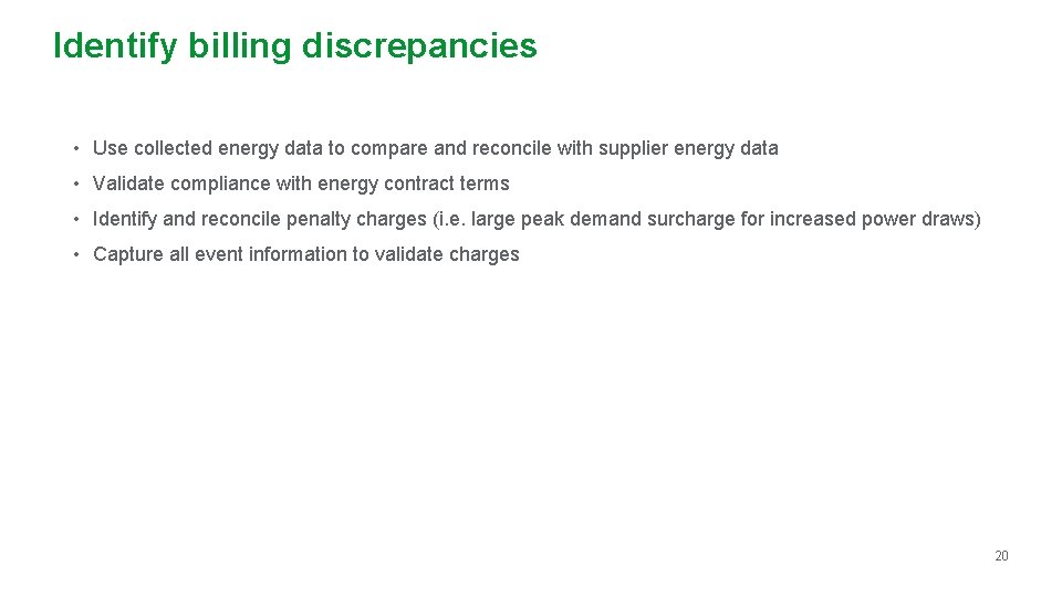 Identify billing discrepancies • Use collected energy data to compare and reconcile with supplier