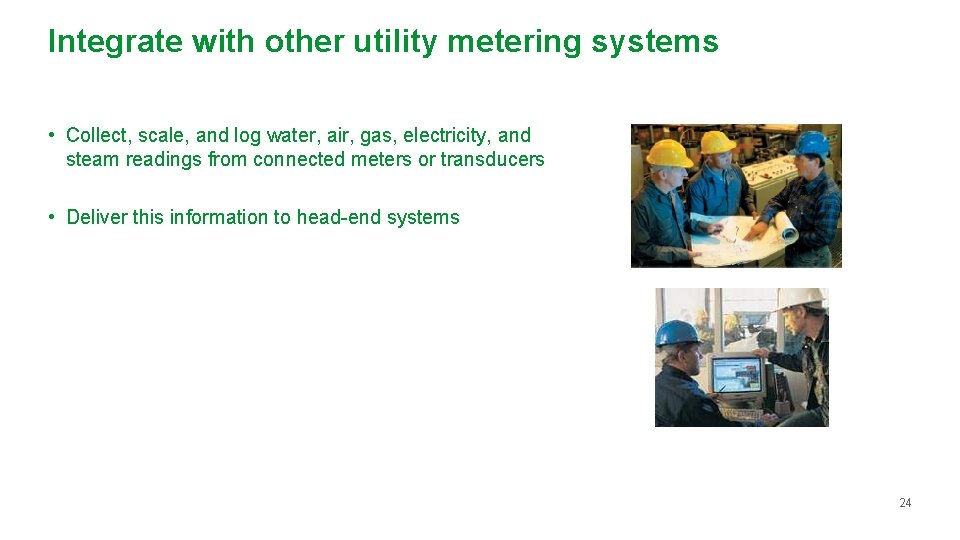 Integrate with other utility metering systems • Collect, scale, and log water, air, gas,