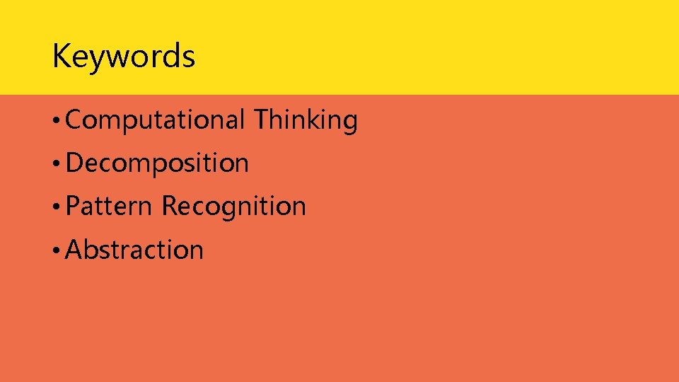Keywords • Computational Thinking • Decomposition • Pattern Recognition • Abstraction Keywords • Computational Thinking • Decomposition • Pattern Recognition • Abstraction