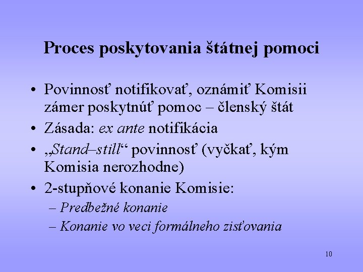 Proces poskytovania štátnej pomoci • Povinnosť notifikovať, oznámiť Komisii zámer poskytnúť pomoc – členský