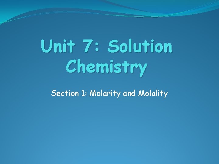 Unit 7: Solution Chemistry Section 1: Molarity and Molality 