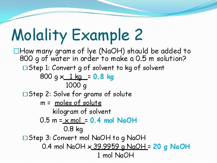 Molality Example 2 �How many grams of lye (Na. OH) should be added to