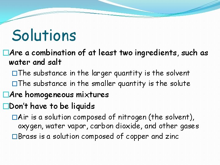 Solutions �Are a combination of at least two ingredients, such as water and salt