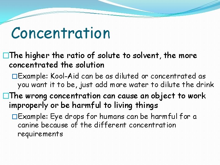 Concentration �The higher the ratio of solute to solvent, the more concentrated the solution