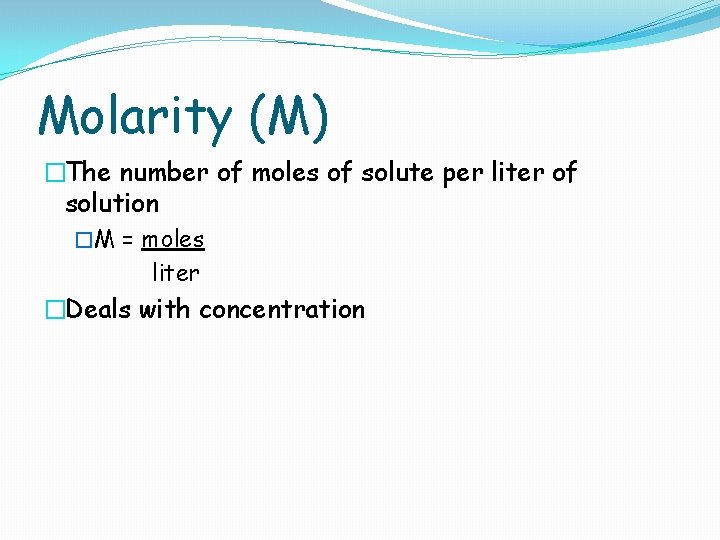 Molarity (M) �The number of moles of solute per liter of solution �M =