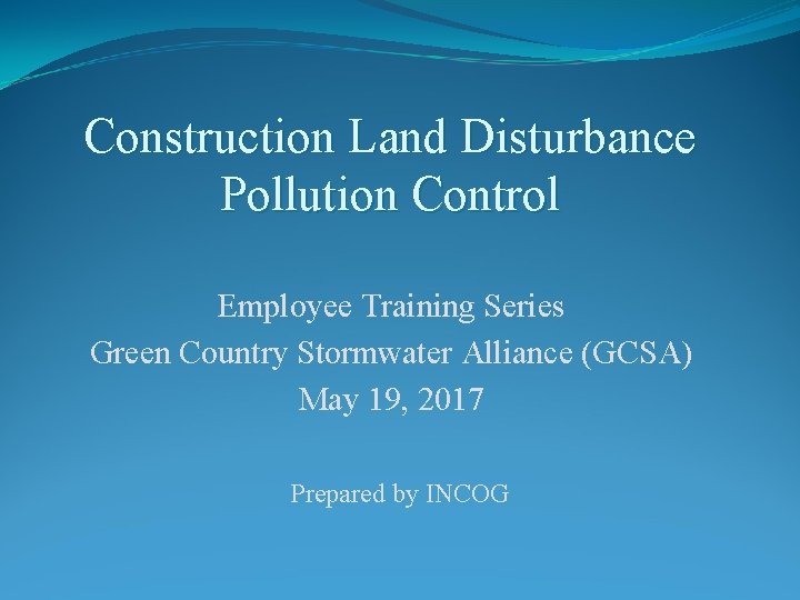Construction Land Disturbance Pollution Control Employee Training Series Green Country Stormwater Alliance (GCSA) May