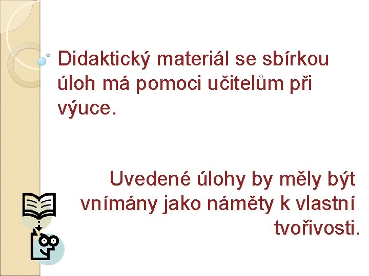 Didaktický materiál se sbírkou úloh má pomoci učitelům při výuce. Uvedené úlohy by měly