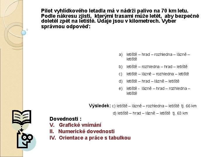 Pilot vyhlídkového letadla má v nádrži palivo na 70 km letu. Podle nákresu zjisti,