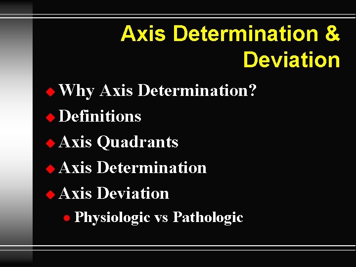 Axis Determination & Deviation Why Axis Determination? u Definitions u Axis Quadrants u Axis