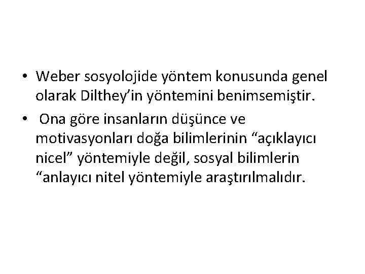  • Weber sosyolojide yöntem konusunda genel olarak Dilthey’in yöntemini benimsemiştir. • Ona göre