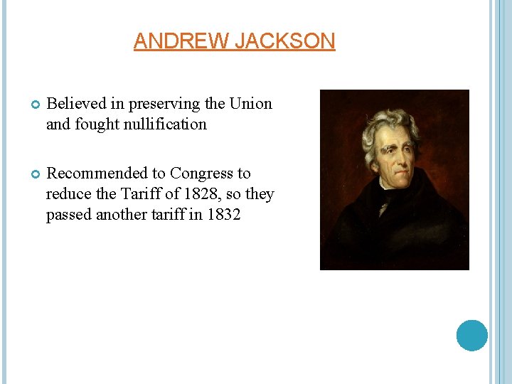 ANDREW JACKSON Believed in preserving the Union and fought nullification Recommended to Congress to