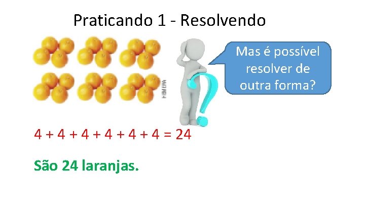 Praticando 1 - Resolvendo Mas é possível resolver de outra forma? 4 + 4