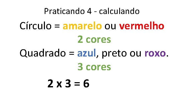 Praticando 4 - calculando Círculo = amarelo ou vermelho 2 cores Quadrado = azul,