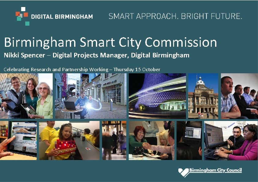 Birmingham Smart City Commission Nikki Spencer – Digital Projects Manager, Digital Birmingham Celebrating Research