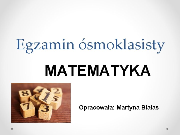 Egzamin ósmoklasisty MATEMATYKA Opracowała: Martyna Białas 