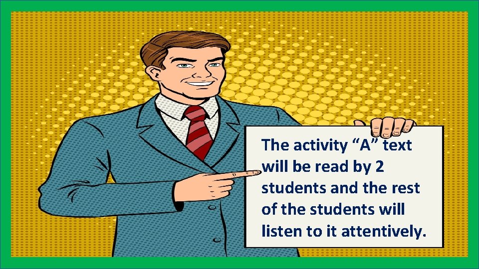 The activity “A” text will be read by 2 students and the rest of