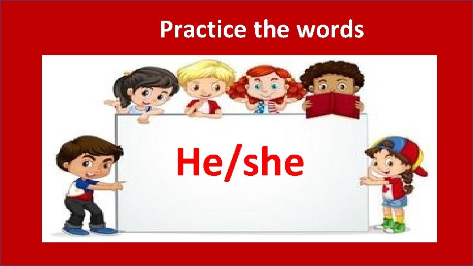 Practice the words He/she 