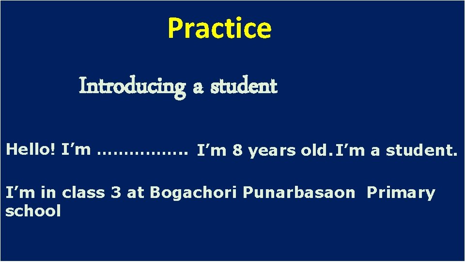 Practice Introducing a student Hello! I’m ……………. . I’m 8 years old. I’m a