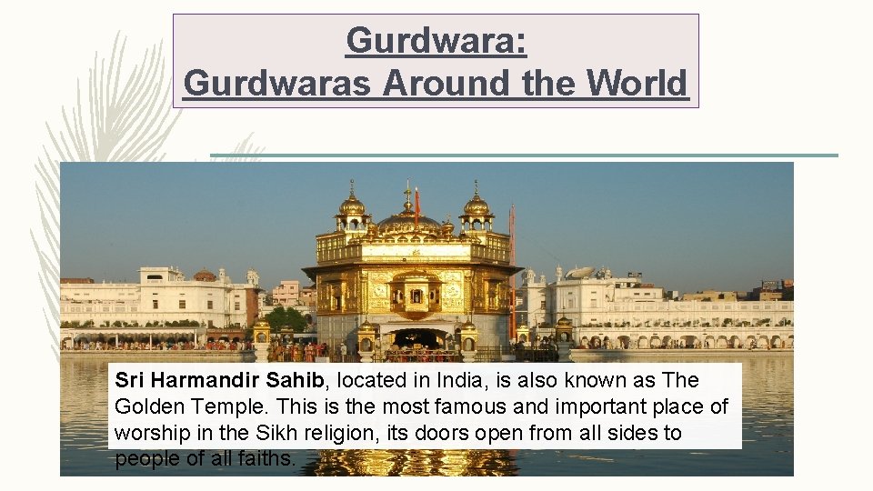 Gurdwara: Gurdwaras Around the World Sri Harmandir Sahib, located in India, is also known