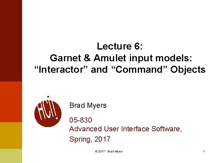 Lecture 6: Garnet & Amulet input models: “Interactor” and “Command” Objects Brad Myers 05