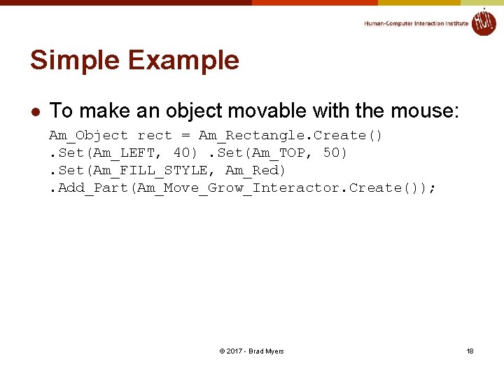 Simple Example l To make an object movable with the mouse: Am_Object rect =