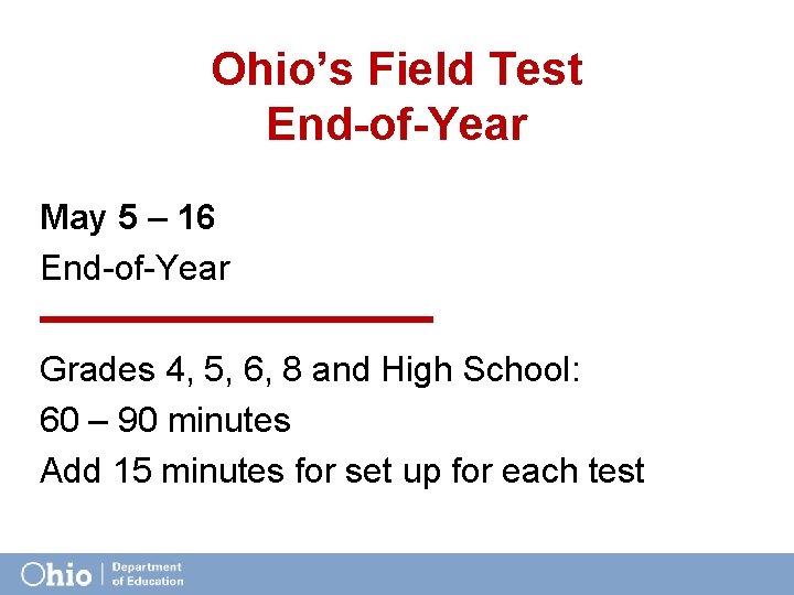 Ohio’s Field Test End-of-Year May 5 – 16 End-of-Year Grades 4, 5, 6, 8
