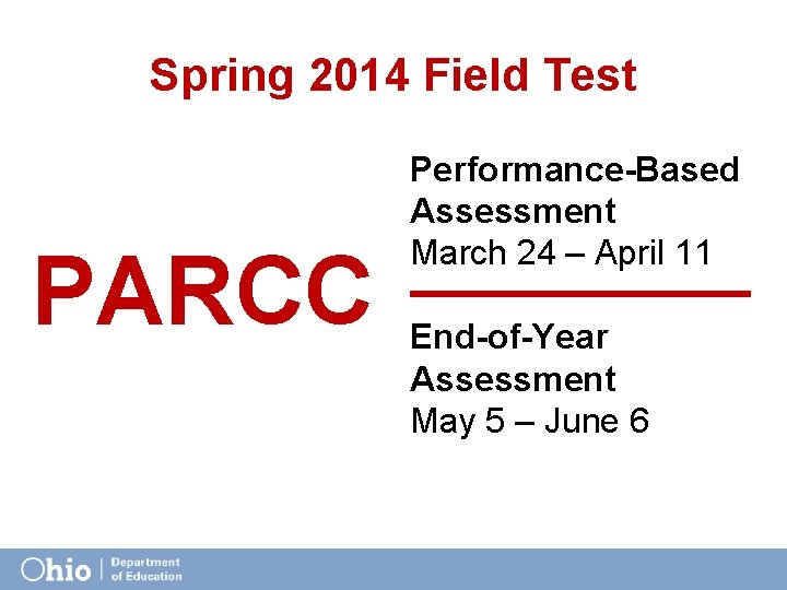 Spring 2014 Field Test PARCC Performance-Based Assessment March 24 – April 11 End-of-Year Assessment