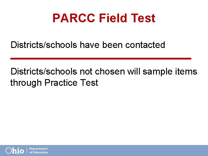 PARCC Field Test Districts/schools have been contacted Districts/schools not chosen will sample items through