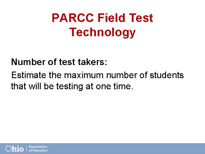 PARCC Field Test Technology Number of test takers: Estimate the maximum number of students