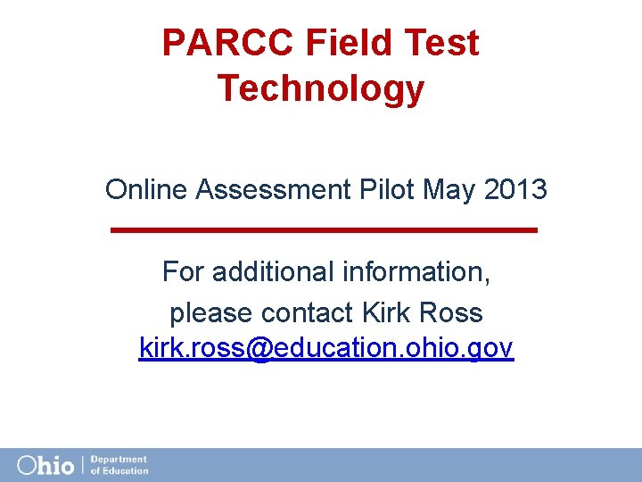 PARCC Field Test Technology Online Assessment Pilot May 2013 For additional information, please contact