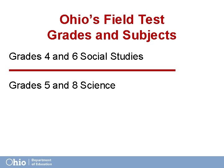 Ohio’s Field Test Grades and Subjects Grades 4 and 6 Social Studies Grades 5