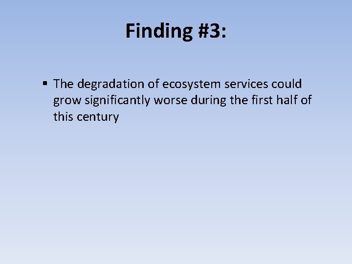 Finding #3: § The degradation of ecosystem services could grow significantly worse during the