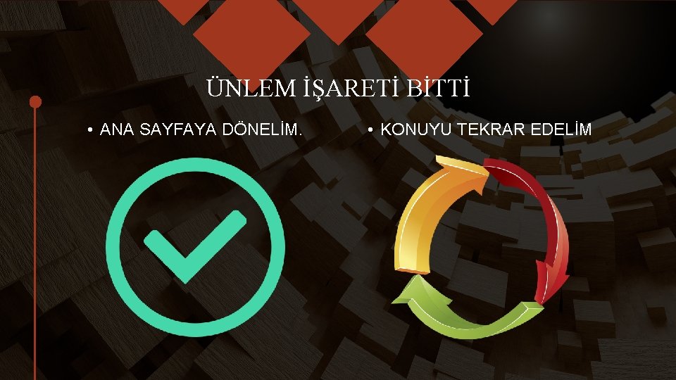 ÜNLEM İŞARETİ BİTTİ • ANA SAYFAYA DÖNELİM. • KONUYU TEKRAR EDELİM 