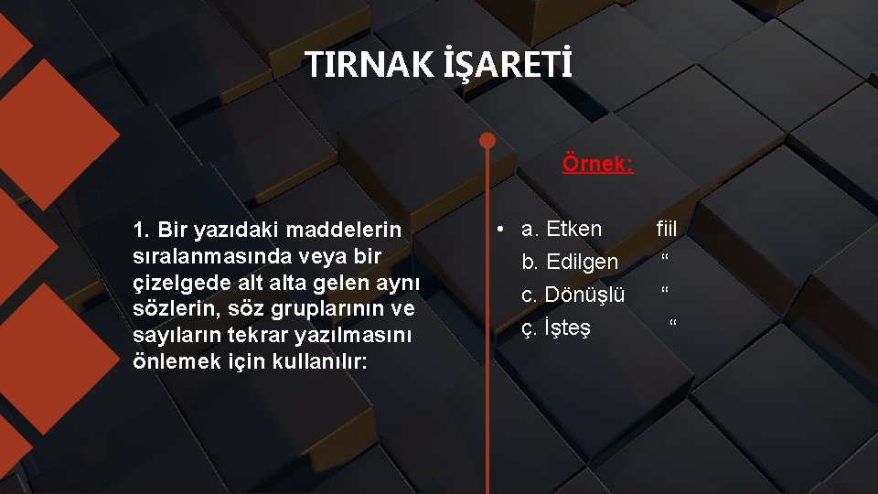 TIRNAK İŞARETİ Örnek: 1. Bir yazıdaki maddelerin sıralanmasında veya bir çizelgede alta gelen aynı