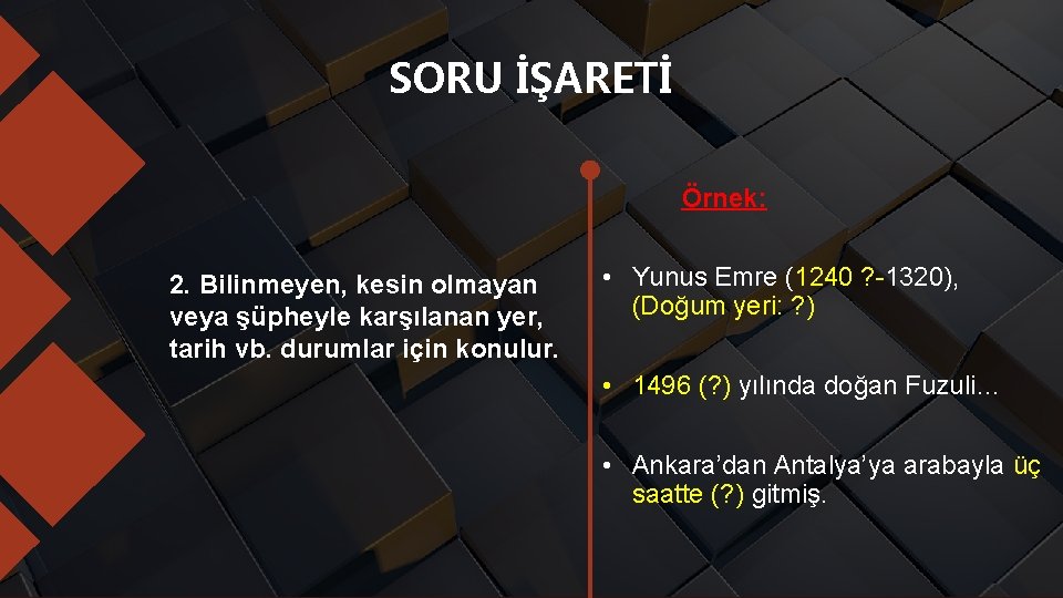 SORU İŞARETİ Örnek: 2. Bilinmeyen, kesin olmayan veya şüpheyle karşılanan yer, tarih vb. durumlar