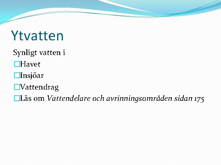 Ytvatten Synligt vatten i �Havet �Insjöar �Vattendrag �Läs om Vattendelare och avrinningsområden sidan 175