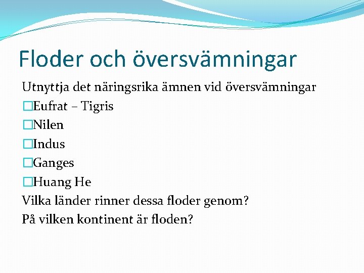 Floder och översvämningar Utnyttja det näringsrika ämnen vid översvämningar �Eufrat – Tigris �Nilen �Indus